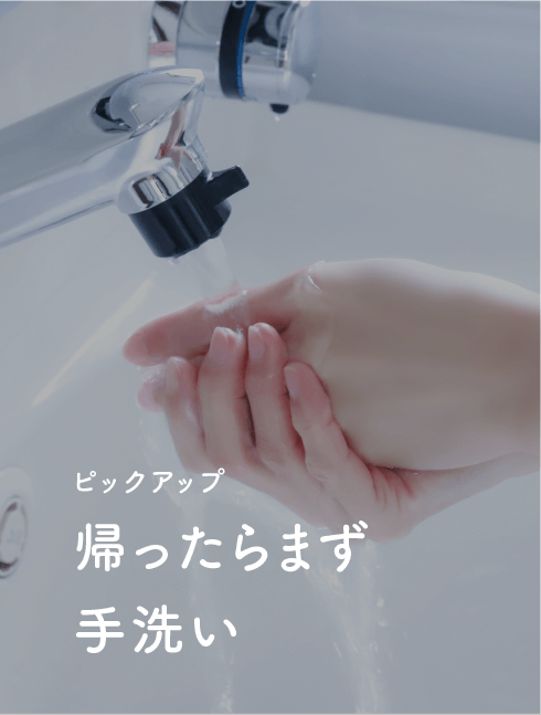 【ピックアップ】帰ったらまず手洗い